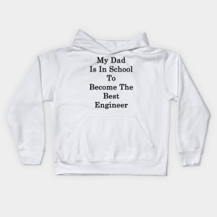 My Dad Is In School To Become The Best Engineer Kids Hoodie